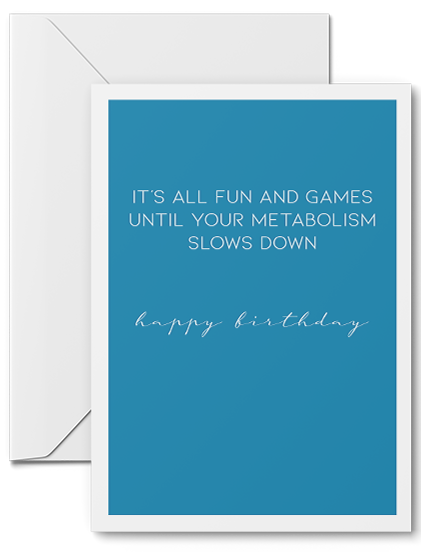 It's All Fun And Games Until Your Metabolism Slows Down! - Funny Birthday Greeting Card
